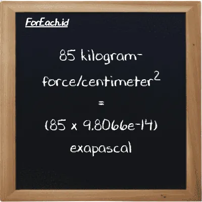 How to convert kilogram-force/centimeter<sup>2</sup> to exapascal: 85 kilogram-force/centimeter<sup>2</sup> (kgf/cm<sup>2</sup>) is equivalent to 85 times 9.8066e-14 exapascal (EPa)